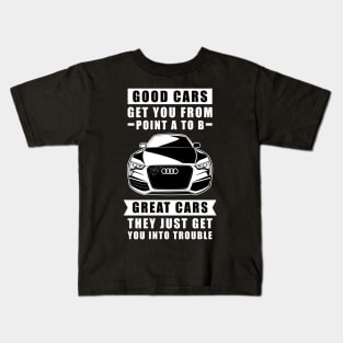 The Good Cars Get You From Point A To B, Great Cars - They Just Get You Into Trouble - Funny Car Quote Kids T-Shirt